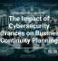 The Impact of Cybersecurity Advances on Business Continuity Planning